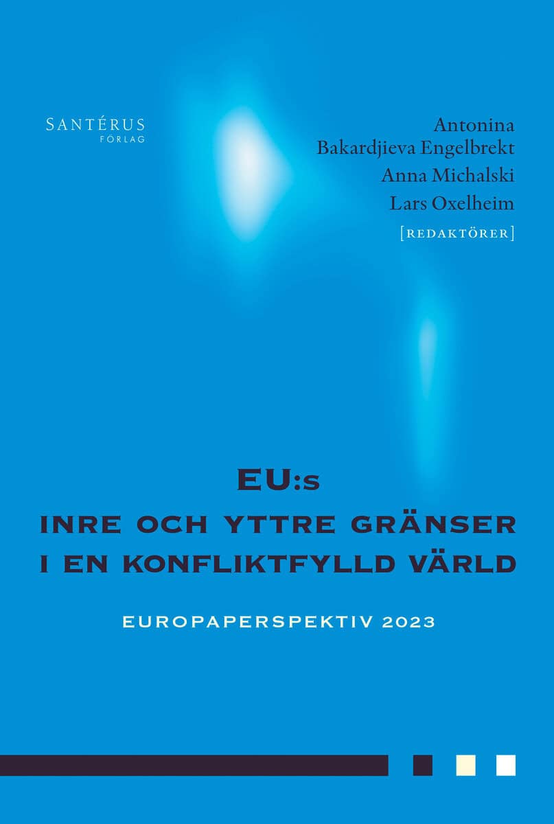 Bakardjieva Engelbrekt, Antonina ; Michalski, Anna ; Oxelheim, Lars [red.] : EU:s inre och yttre gränser i en konfliktfylld värld