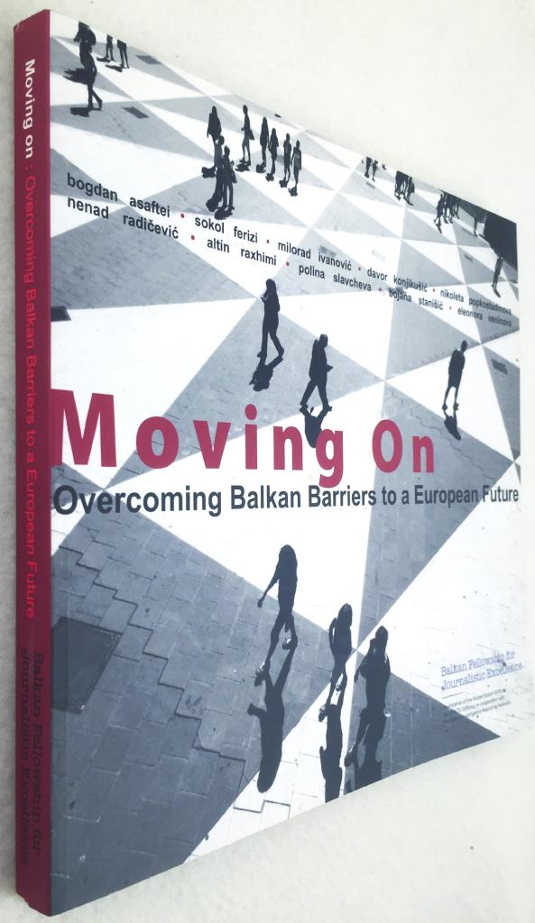 Balcan Fellowship for Journalistic Excellence : Moving On - Overcoming Balkan Barriers to a Europan Future