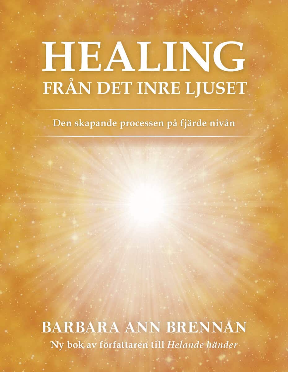 Barbara Brennan : Healing från det inre ljuset : den skapande processen på fjärde nivån