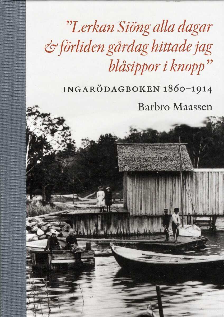 Barbro Maassen : 'Lerkan Siöng alla dagar & förliden gårdag hittade jag blåsippor i knopp' : Ingarödagboken 1860-1914