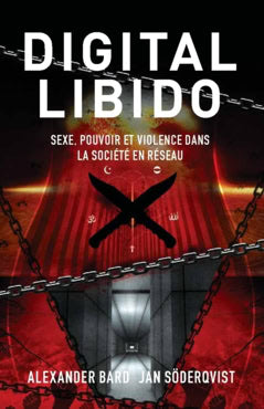 Bard, Alexander ; Söderqvist, Jan : Digital Libido : sexe, pouvoir et violence dans la société en réseau
