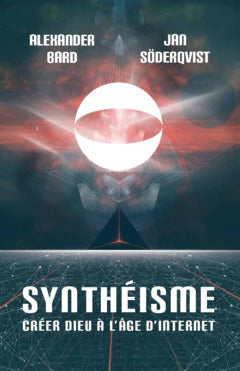 Bard, Alexander ; Söderqvist, Jan : Synthéisme : créer dieu à l'âge d'internet