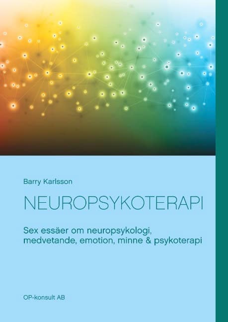 Barry Karlsson : Neuropsykoterapi : Sex essäer om neuropsykologi, medvetande, emotion, minne