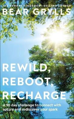 Bear Grylls : Rewild, Reboot, Recharge