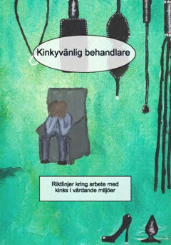 Beatrice Lindéh : Kinkyvänlig behandlare : riktlinjer kring arbete med kinks i vårdande miljöer