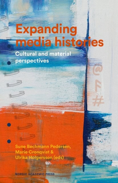 Bechmann Pedersen, Sune ; Cronqvist, Marie ; Holgersson, Ulrika [red.] : Expanding media histories
