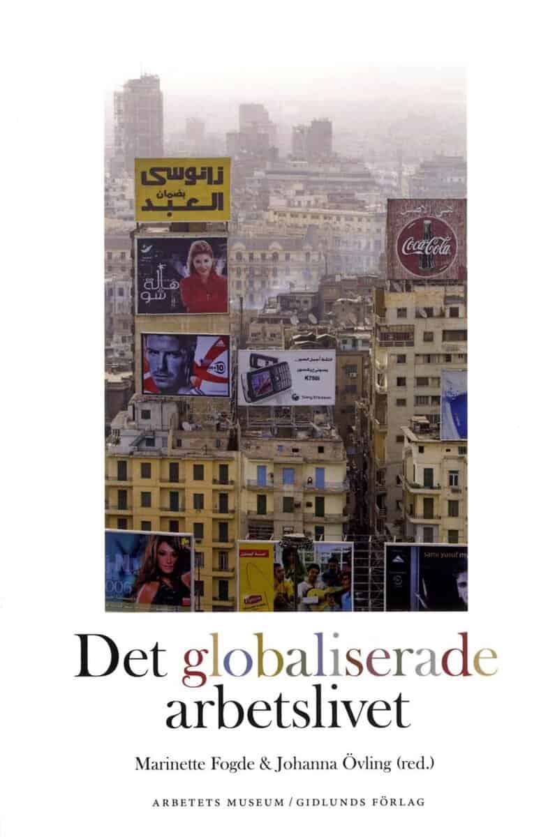 Becker, Karin ; Fogde, Marinette ; Garsten, Christina ; Geijerstam, Jan af ; Hansen, Peo ; Hauserman, Nancy ; Houltz, Anders ; Isacson, Maths ; Lindqvist, Beatriz ; Lindqvist, Mats ; Magnusson, Lars ; : Det globaliserade arbetslivet