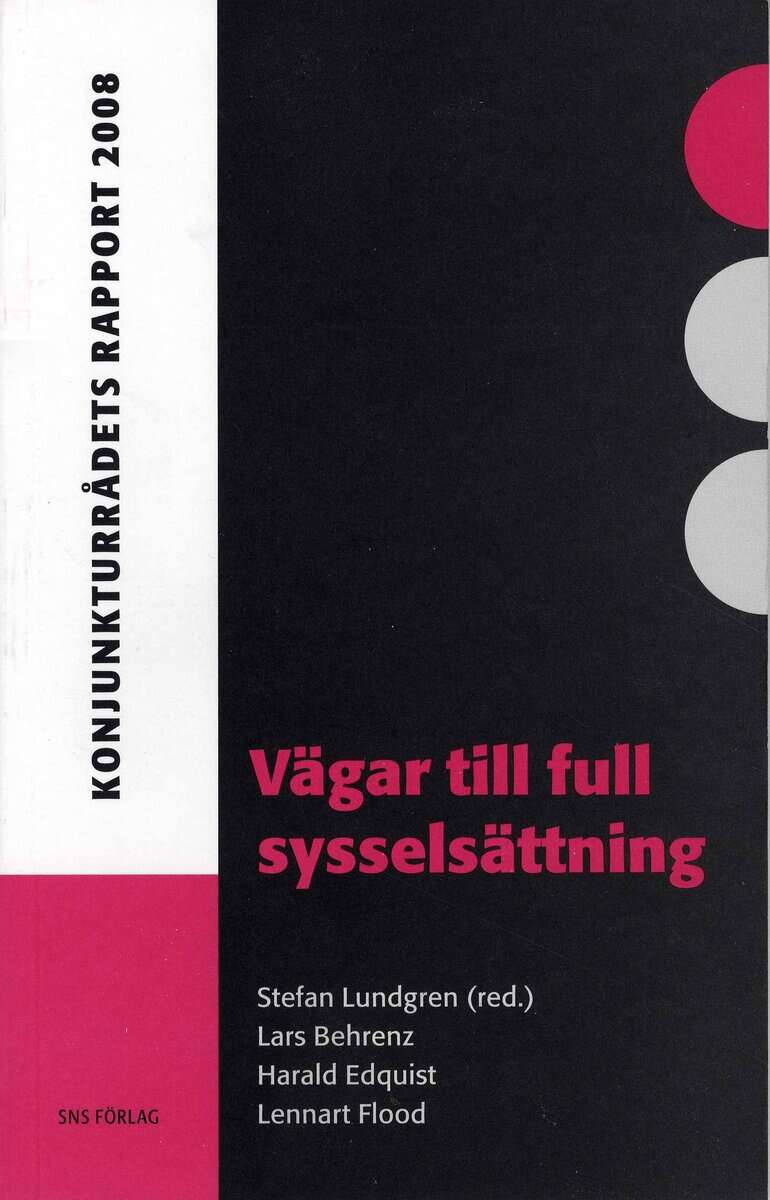 Behrenz, Lars ; Edquist, Harald ; Flood, Lennart : Vägar till full sysselsättning : konjunkturrådets rapport 2008