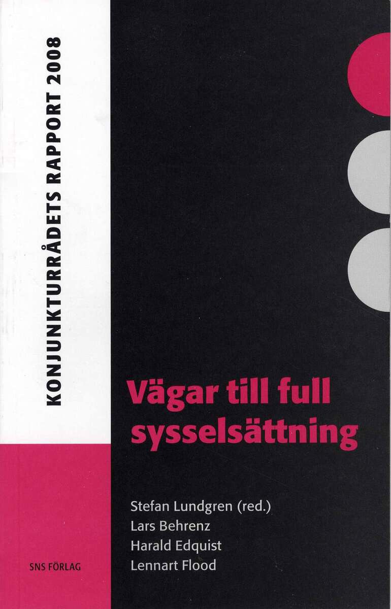 Behrenz, Lars ; Edquist, Harald ; Flood, Lennart : Vägar till full sysselsättning : konjunkturrådets rapport 2008