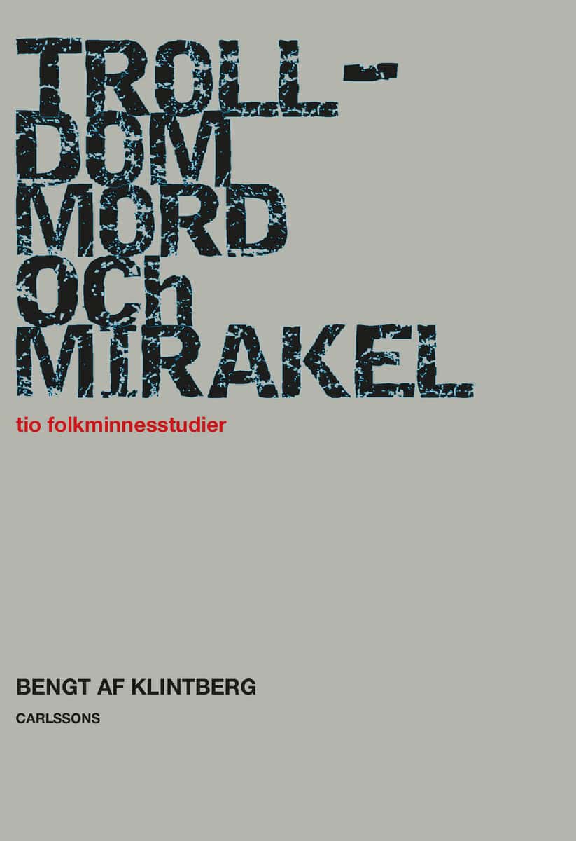 Bengt af Klintberg : Trolldom, mord och mirakel : tio folkminnesstudier