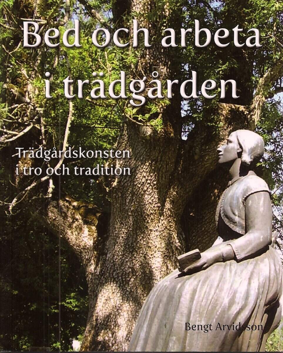 Bengt Arvidsson : Bed och arbeta i trädgården : trädgårdskonsten i tro och tradition