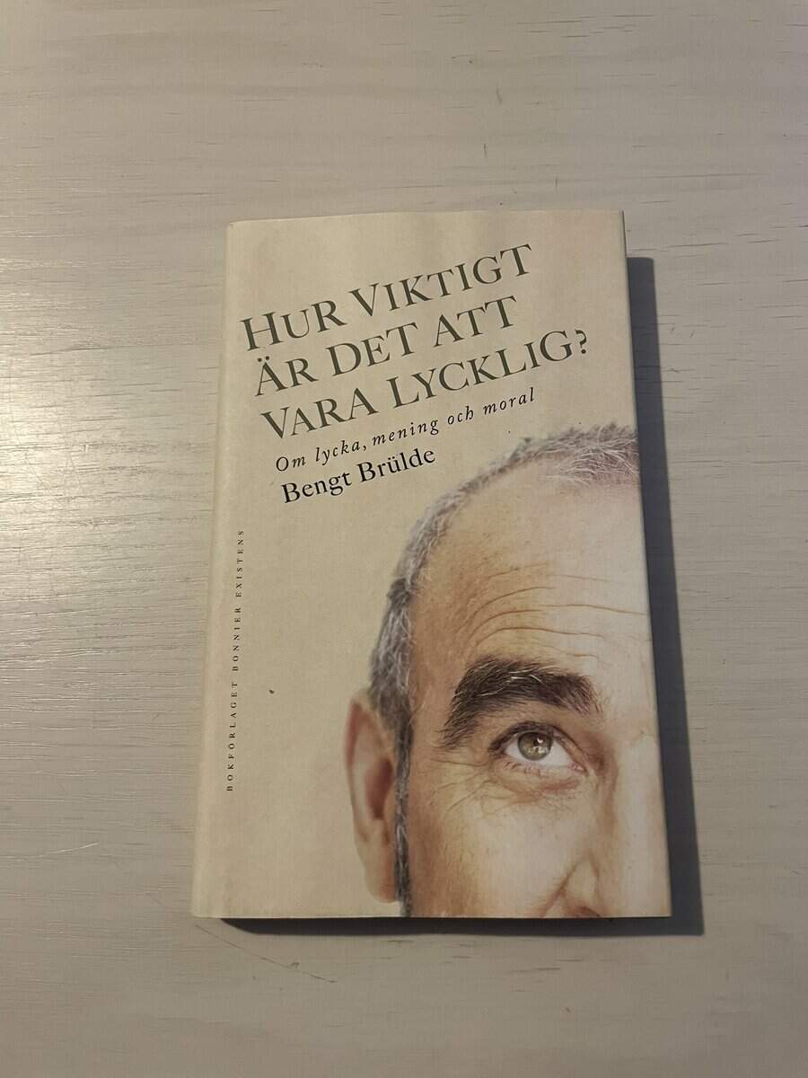 Bengt Brülde : Hur viktigt är det att vara lycklig?