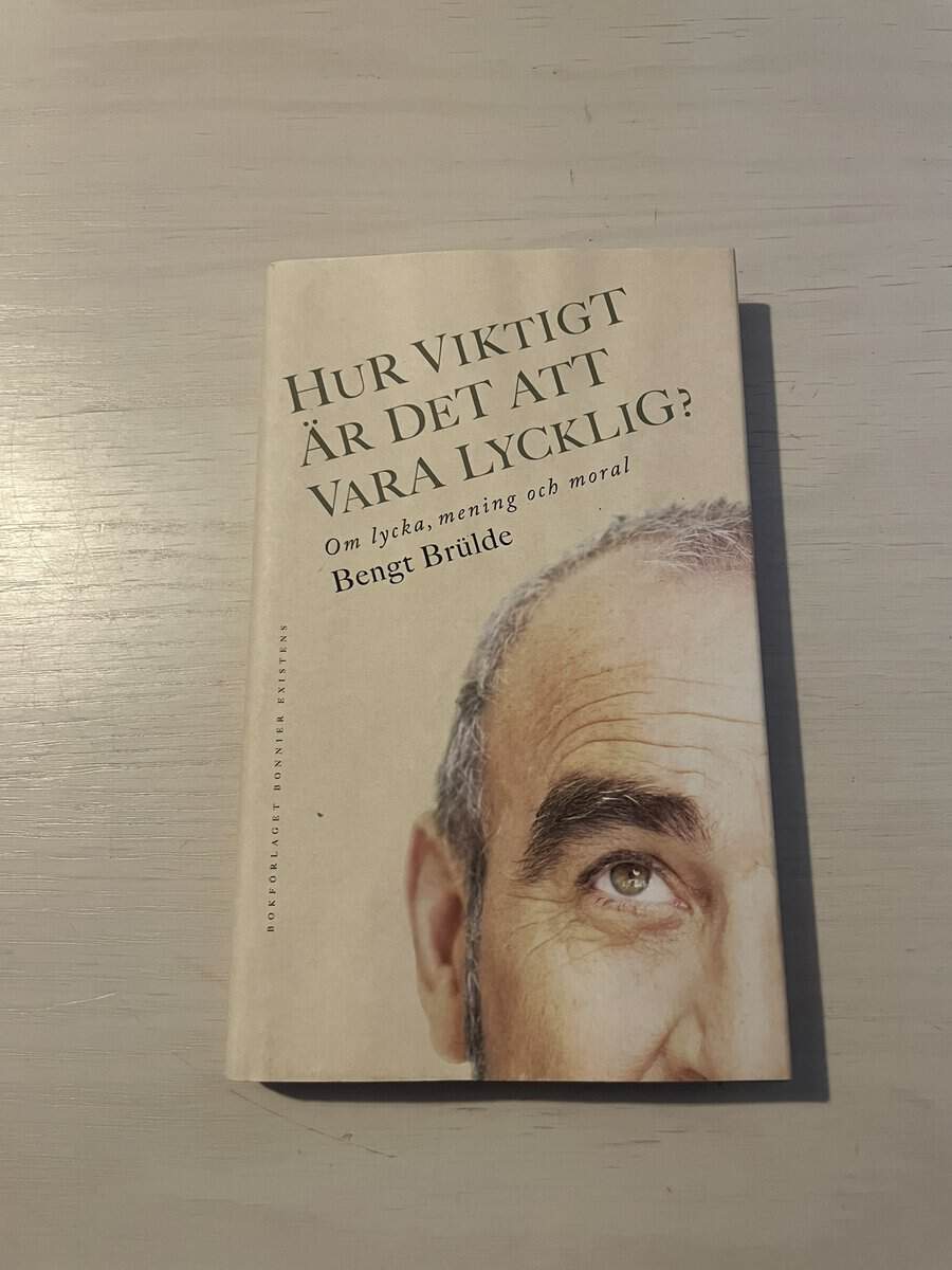 Bengt Brülde : Hur viktigt är det att vara lycklig?