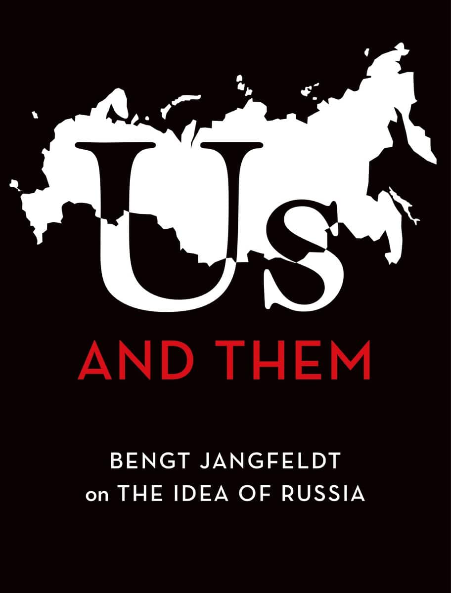 Bengt Jangfeldt : Us and Them : Bengt Jangfeldt on the Idea of Russia