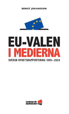 Bengt Johansson : EU-valen i medierna : svensk nyhetsrapportering 1995-2025