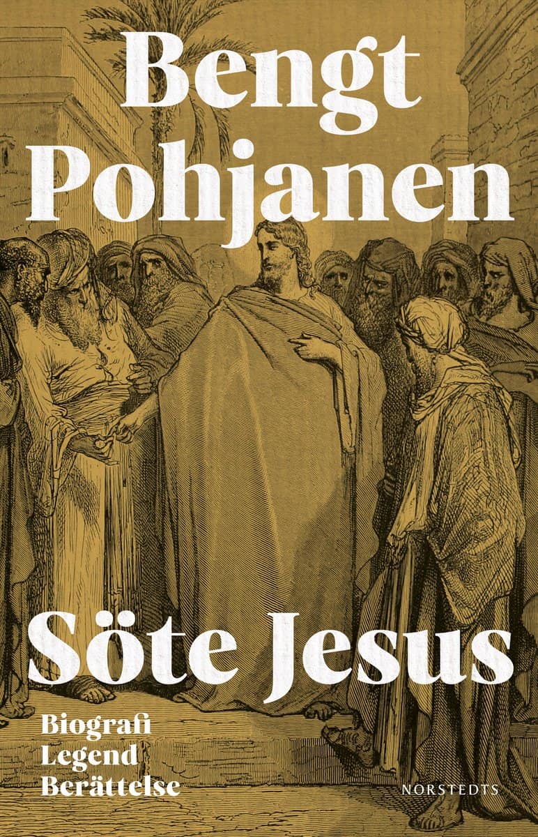 Bengt Pohjanen : Söte Jesus : biografi, legend, berättelse