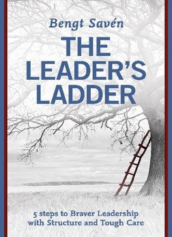 Bengt Savén : The leader's ladder : 5 steps to braver leadership with structure and tough care