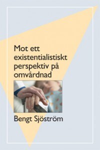 Bengt Sjöström : Mot ett existentialistiskt perspektiv på omvårdnad