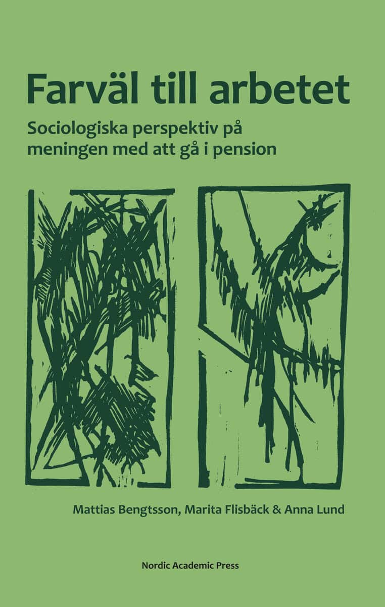 Bengtsson, Mattias ; Flisbäck, Marita ; Lund, Anna : Farväl till arbetet : sociologiska perspektiv på meningen med att gå i pension