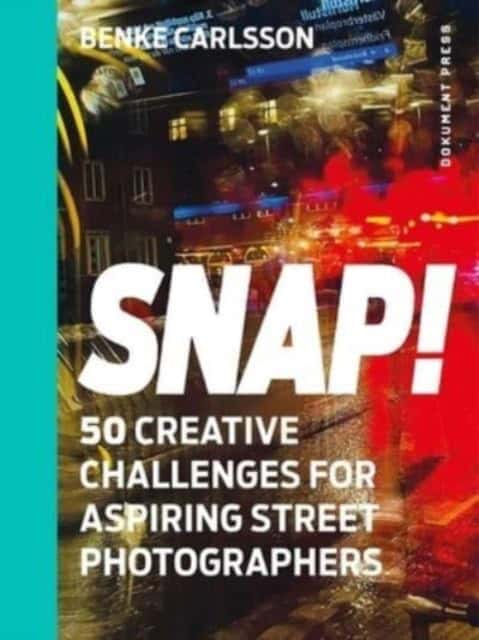 Benke Carlsson : Snap! : 50 creative challenges for aspiring street photographers