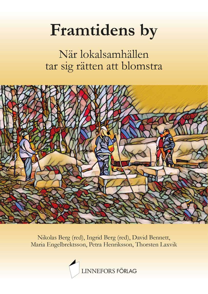 Bennett, David ; Engelbrektsson, Maria ; Henriksson, Petra ; Laxvik, Thorsten : Framtidens by : när lokalsamhällen tar sig rätten att blomstra