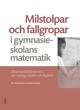 Bentley, Per-Olof ; Bentley, Christine : Milstolpar och fallgropar i gymnasieskolans matematik