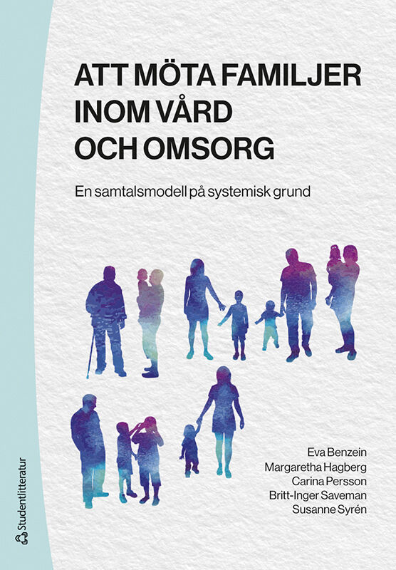Benzein, Eva ; Hagberg, Margaretha ; Persson, Carina ; Saveman, Britt-Inger ; Syrén, Susanne : Att möta familjer inom vård och omsorg : en samtalsmodell på systemisk grund