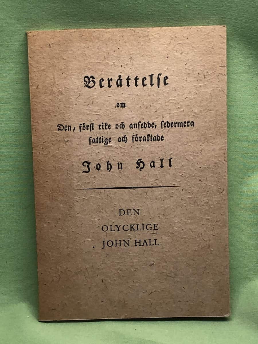 Berättelse om Den, först rike och ansedde, sedermera fattige och föraktade John Hall. Dess lefnadsöden och ömkansvärda död. Sannfärdig Sannsaga. Med porträtt