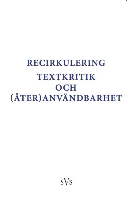 Berg, Holger ; Cederbom, Charlotte ; Gottlieb, Katja ; Baunvig, Katrine ; Greve Rasmussen, Krista Stinne ; Isacsson, Alexander ; Müller-Wille, Klaus ; Nessheim Wiger, Ellen ; Nyström, Esbjörn ; Skovgaard-Petersen, Karen ; Vad, Kirsten : Recirkulering. Textkritik och (åter)användbarhet