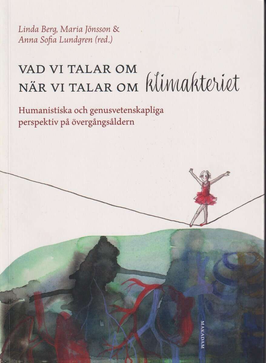 Berg, Linda ; Jönsson, Maria ; Lundgren, Anna Sofia : Vad vi talar om när vi talar om klimakteriet : humanistiska och genusvetenskapliga perspektiv på övergångsåldern
