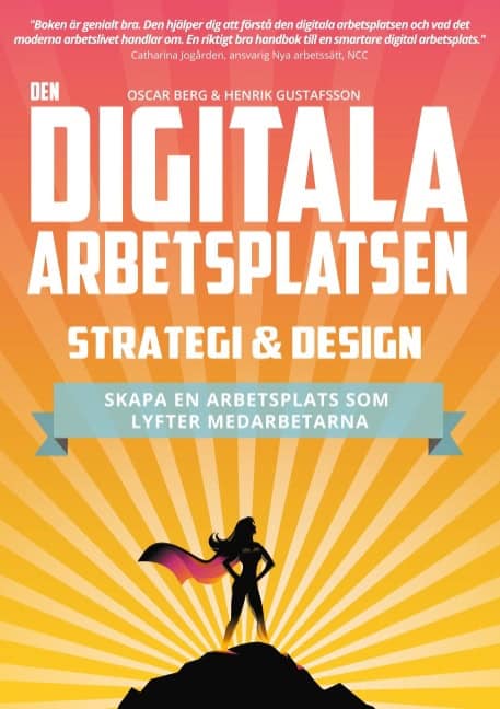 Berg, Oscar ; Gustafsson, Henrik : Den digitala arbetsplatsen - Strategi och design : Skapa en arbetsplats som