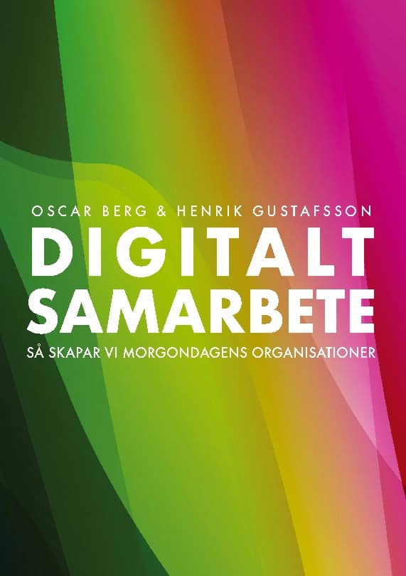 Berg, Oscar ; Gustafsson, Henrik : Digitalt samarbete : så skapar vi morgondagens organisationer