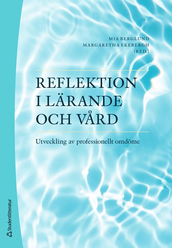 Berglund, Mia ; Ekebergh, Margaretha ; Elmqvist, Carina ; Holst, Hanna ; Hörberg, Ulrica ; Johansson, Christina ; Johansson, Karin ; Leksell, Janeth ; Lepp, Margret ; Lindberg, Elisabeth ; Norberg Boysen, Gabriella ; Ozolins, Lise-Lotte ; Petersson, Bengt-Olof ; Tiger Axelsson, Malin ; Wireklint Sundström, Birgitta ; Åberg, Cecilia : Reflektion i lärande och vård