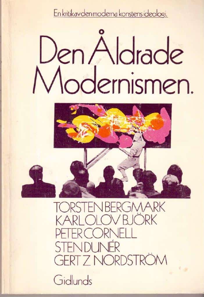 Bergmark, Torsten ; Björk, Karl Olov ; Cornell, Peter ; Dunér, Sten ; Nordström, Gert Z : Den åldrade modernismen. En kritik av den åldrande konstens ideologi