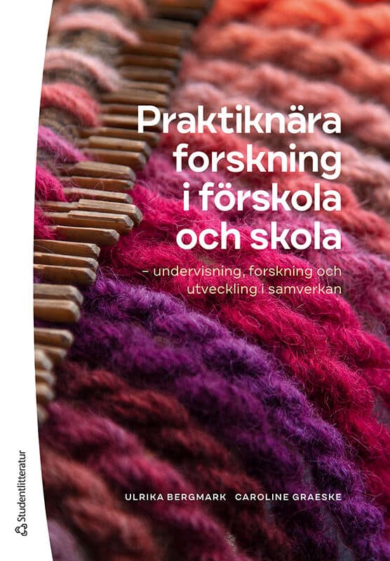 Bergmark, Ulrika ; Graeske, Caroline : Praktiknära forskning i förskola och skola : undervisning, forskning och utveckling i samverkan