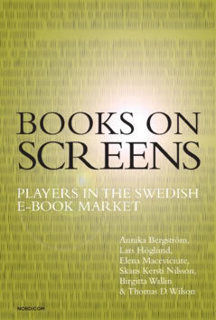 Bergström, Annika ; Höglund, Lars ; Maceviciute, Elena ; Nilsson, Skans Kersti ; Wallin, Birgitta ; Wilson, Thomas D. : Books on screens : players in the Swedish e-book market