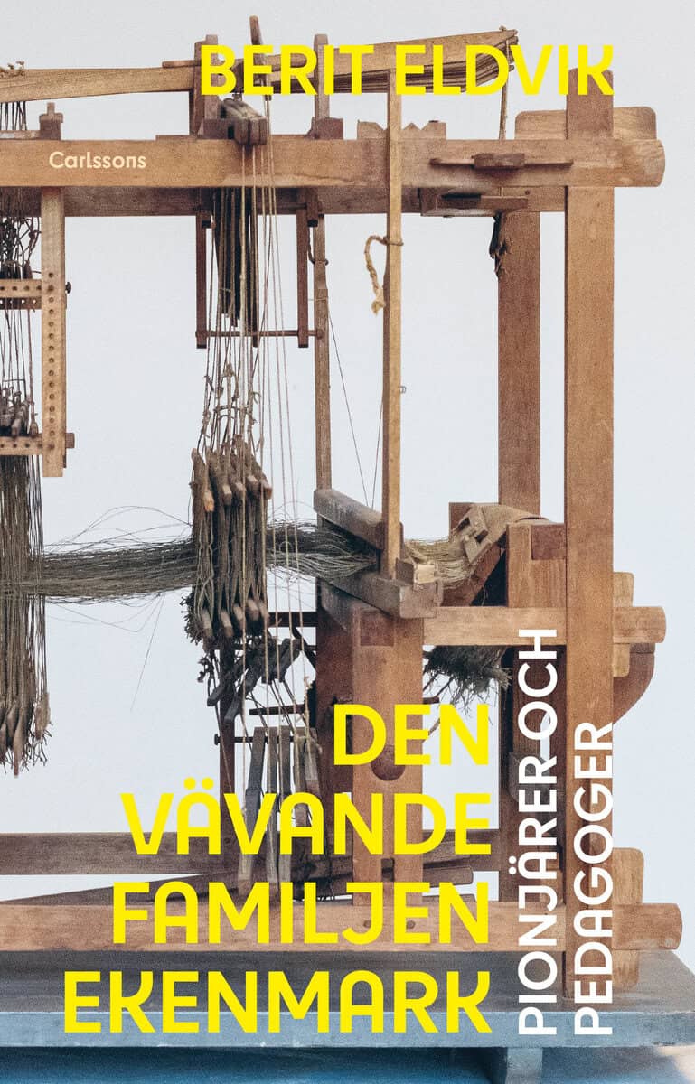 Berit Eldvik : Den vävande familjen Ekenmark : pionjärer och pedagoger
