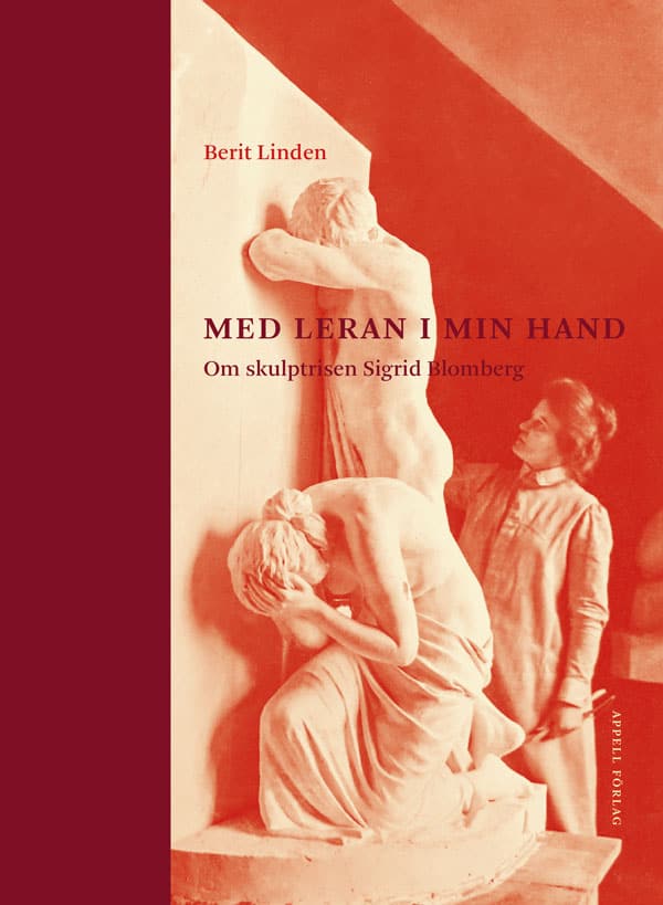 Berit Linden : Med leran i min hand – Om skulptrisen Sigrid Blomberg
