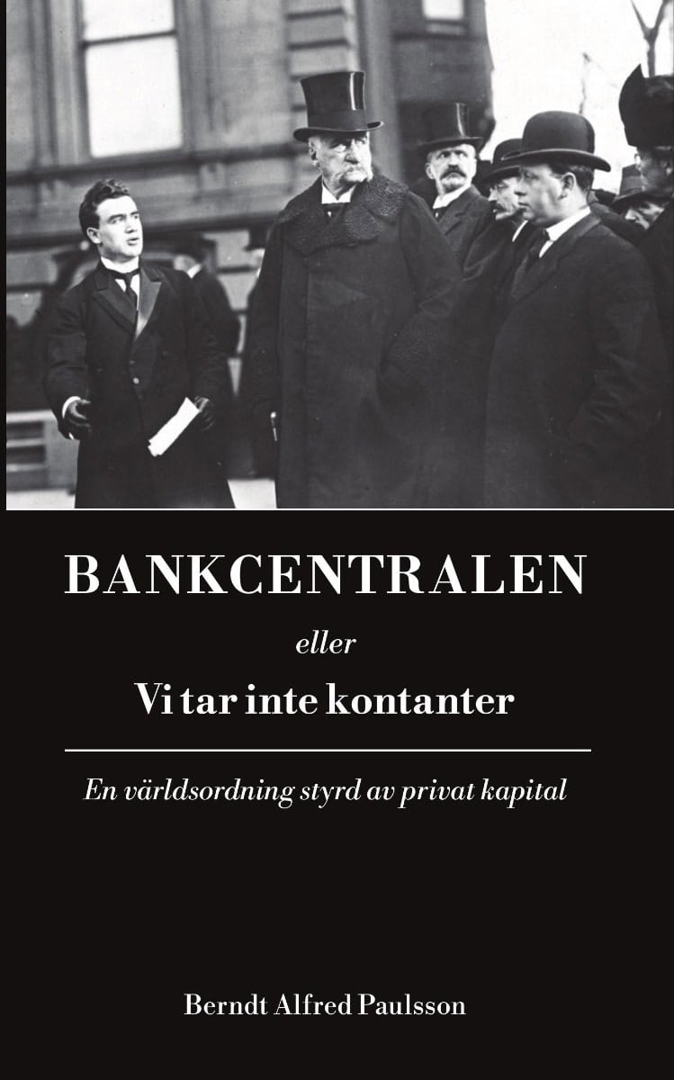 Berndt Alfred Paulsson : Bankcentralen eller vi tar inte kontanter : en världsordning styrd av privat kapital