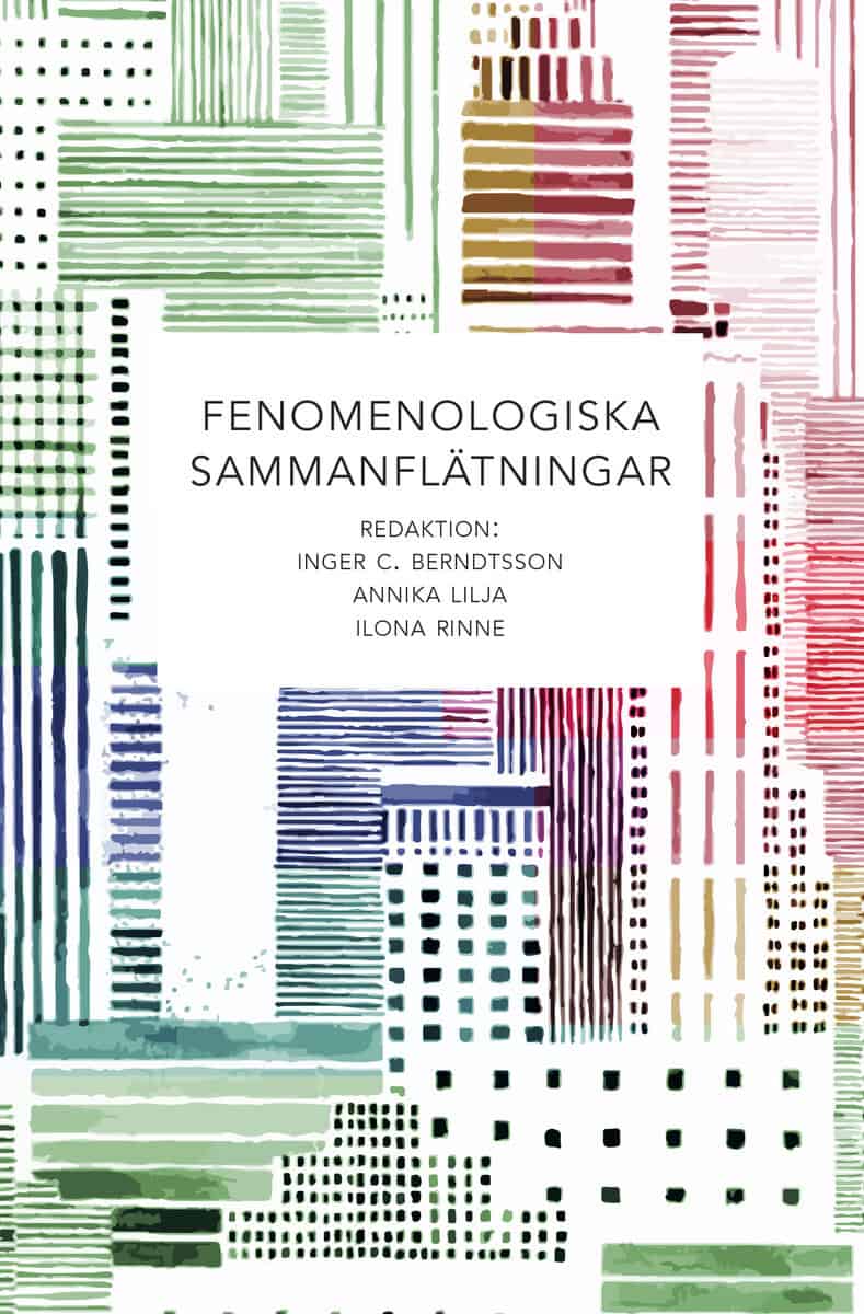 Berndtsson, Inger C. ; Lilja, Annika ; Rinne, Ilona [red.] : Fenomenologiska sammanflätningar