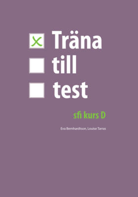 Bernhardtson, Eva ; Tarras, Louise : Träna till test - sfi kurs D