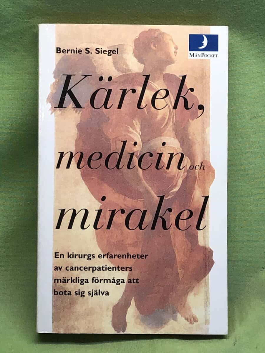 Bernie S Siegel : KÄRLEK, MEDICIN och MIRAKEL En kirurgs erfarenheter av cancerpatienters märkliga förmåga att bota sig själva
