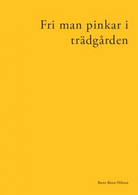 Bernt Bison Nilsson : Fri man pinkar i trädgården