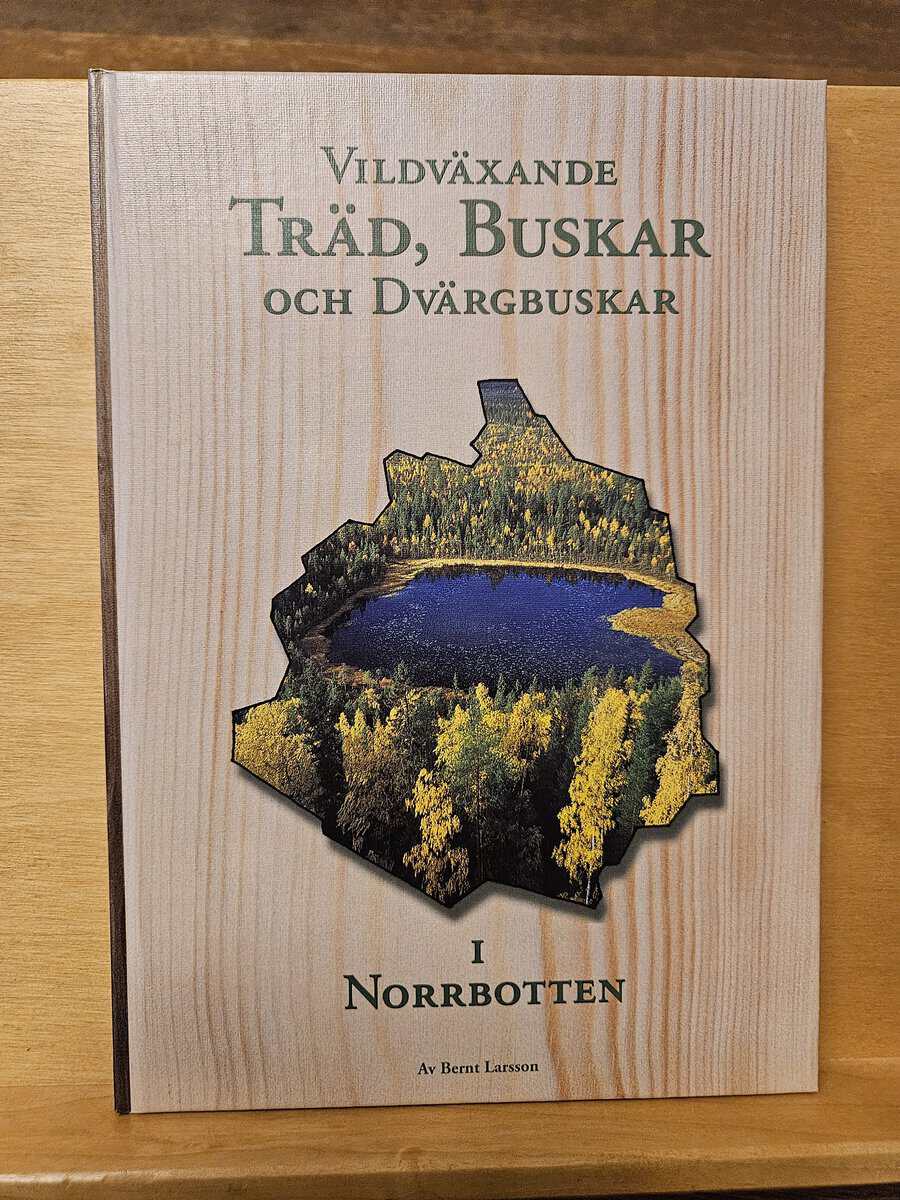 Bernt Larsson : Vildväxande träd, buskar och dvärgbuskar i Norrbotten