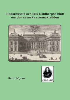 Bert Löfgren : Riddarhusets och Erik Dahlberghs bluff om den svenska stormaktstiden