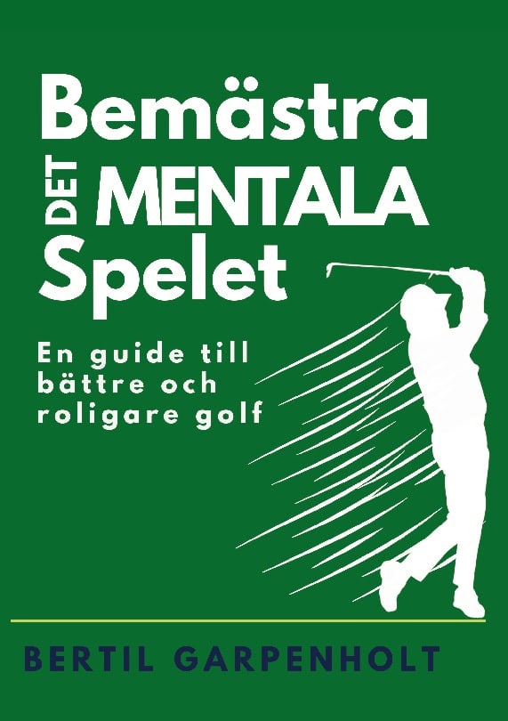 Bertil Garpenholt : Bemästra det mentala spelet : en guide för enklare och roligare Golf