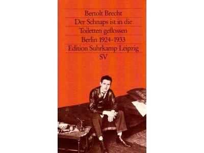Bertolt Brecht : Der Schnaps ist in die Toiletten geflossen. Seine Erfolge in Berlin 1924-1933