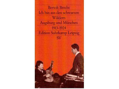 Bertolt Brecht : Ich bin aus den schwarzen Wäldern. Seine Anfänge in Augsburg und München 1913-1924