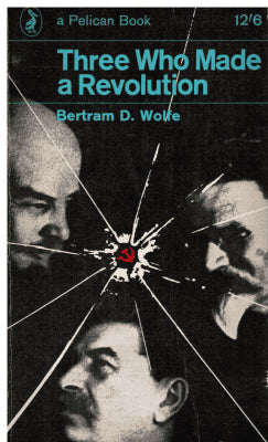 Bertram D. Wolfe : Three who made a revolution. A biographical history