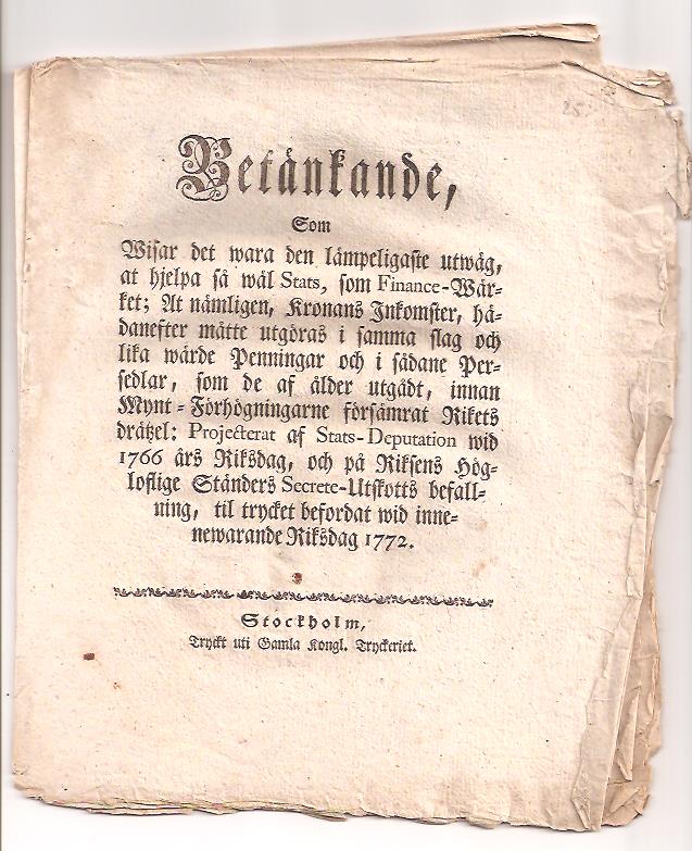 Betänkande, som wisar det wara den lämpeligaste utwäg, at hjelpa så wäl stats, som finance-wärket; at nämligen, kronans inkomster, hädanefter måtte utgöras i samma slag och lika wärde penningar och i sådane persedlar, som de af ålder
